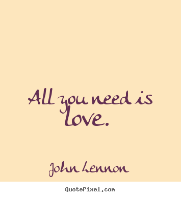 Love quote - All you need is love.