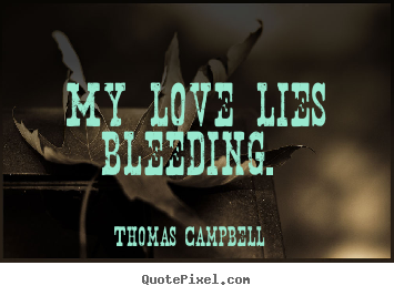 How to design picture quotes about love - My love lies bleeding.