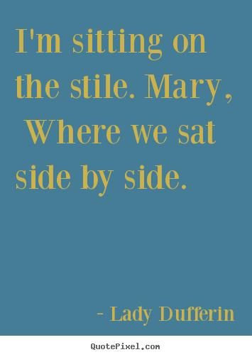 Quotes about love - I'm sitting on the stile. mary, where we sat side by side.
