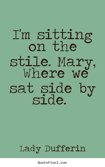 Design picture quotes about love - I'm sitting on the stile. mary, where we sat..