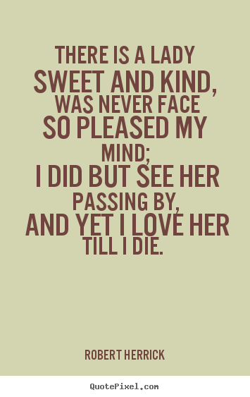 Love quotes - There is a lady sweet and kind, was never face..