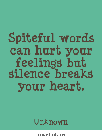 Quotes about love - Spiteful words can hurt your feelings but silence..