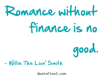 Quote about love - Romance without finance is no good.