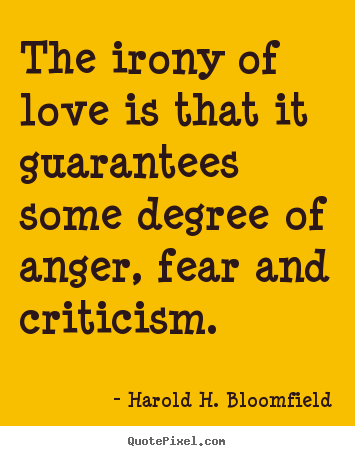 The irony of love is that it guarantees.. Harold H. Bloomfield  love sayings