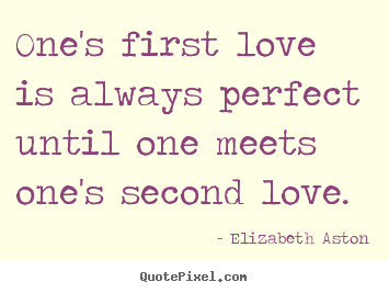Love quotes - One's first love is always perfect until one meets one's..