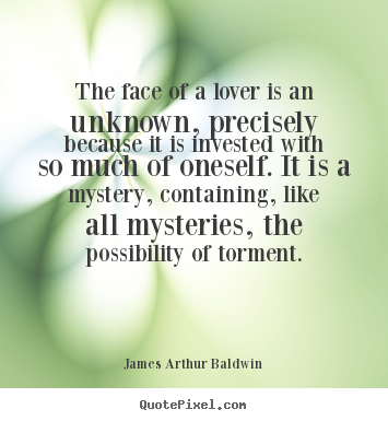 Quotes about love - The face of a lover is an unknown, precisely because..