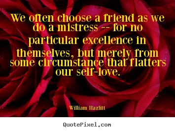 Design picture quotes about love - We often choose a friend as we do a mistress..