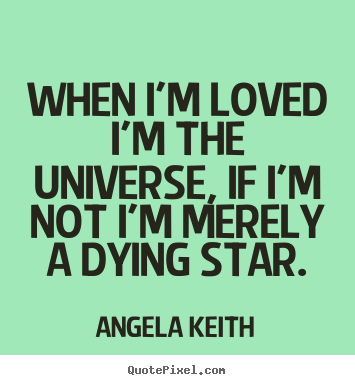 Make picture quotes about love - When i'm loved i'm the universe, if i'm not..