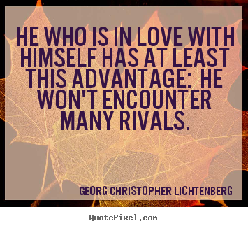 Make custom poster quotes about love - He who is in love with himself has at least this advantage:..