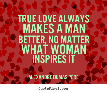 How to design picture quotes about love - True love always makes a man better, no matter..
