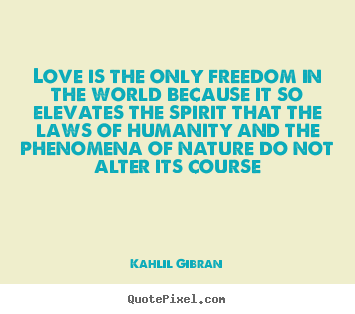 Quotes about love - Love is the only freedom in the world because..