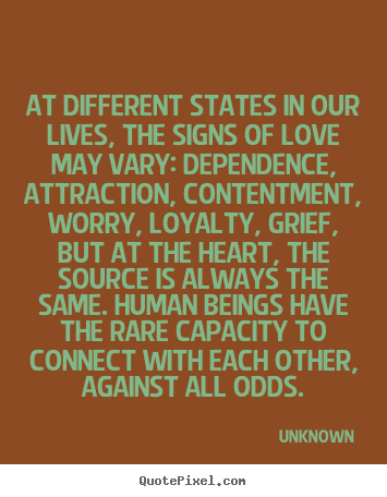 Make custom poster quote about love - At different states in our lives, the signs of love may vary:..