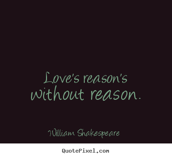 How to make image quotes about love - Love's reason's without reason.