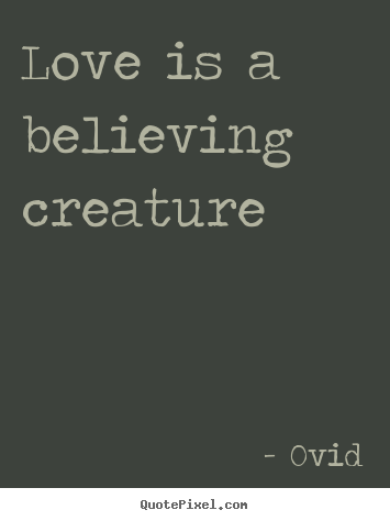 Love quote - Love is a believing creature