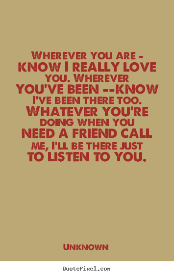 Unknown picture quotes - Wherever you are - know i really love you... - Love quotes