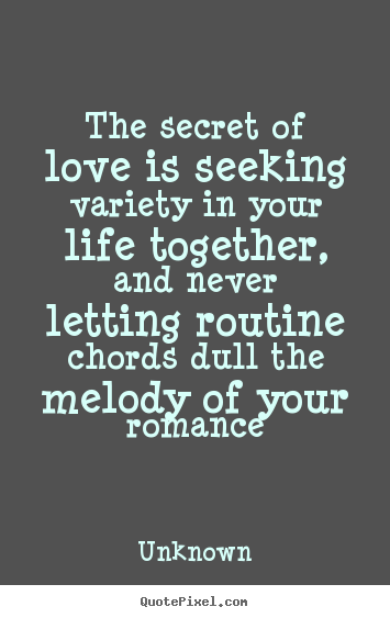Love quotes - The secret of love is seeking variety in your life together,..