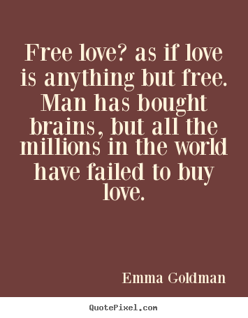 Make custom picture quotes about love - Free love? as if love is anything but free. man..