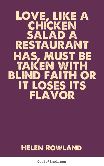 Quotes about love - Love, like a chicken salad a restaurant has, must..