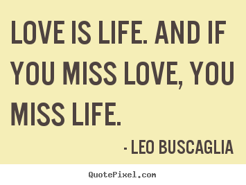 Create custom poster sayings about love - Love is life. and if you miss love, you miss life.