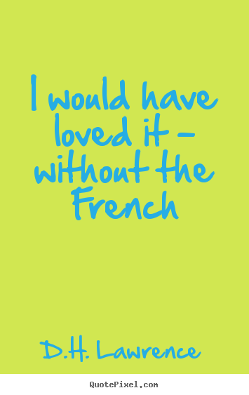 Quotes about love - I would have loved it - without the french