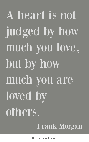 Love quote - A heart is not judged by how much you love,..