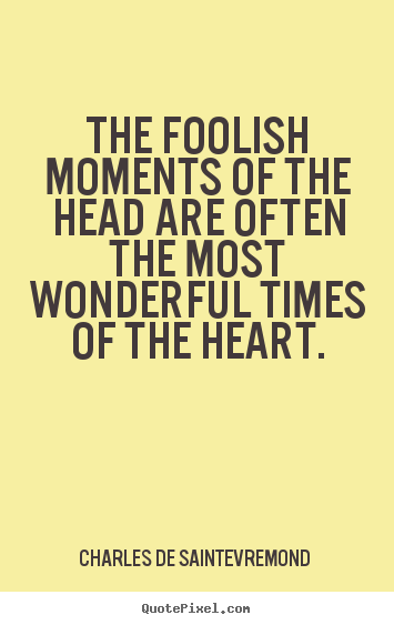 Love quotes - The foolish moments of the head are often the most wonderful times of..