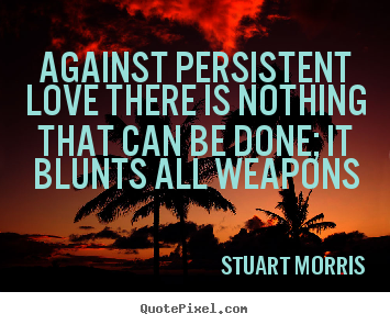 Quote about love - Against persistent love there is nothing..