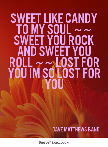 Create your own poster quote about love - Sweet like candy to my soul ~~ sweet you rock..