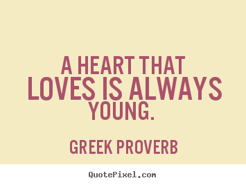 Quotes about love - A heart that loves is always young.