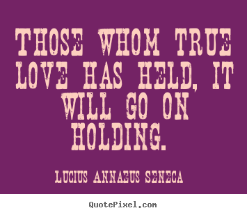 Design photo quotes about love - Those whom true love has held, it will go on holding...