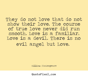 Love sayings - They do not love that do not show their love. the..