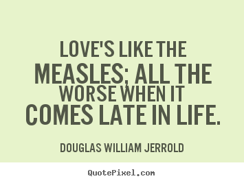How to design picture quotes about love - Love's like the measles; all the worse when it comes..
