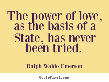 Ralph Waldo Emerson picture quotes - The power of love, as the basis of a state,.. - Love quotes