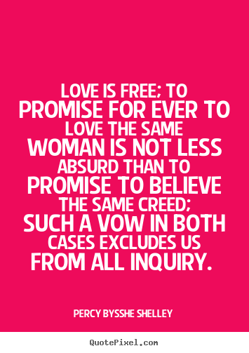 Percy Bysshe Shelley picture quotes - Love is free; to promise for ever to love the same.. - Love quotes