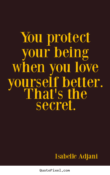 Love quote - You protect your being when you love yourself better...