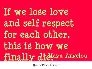 Make image sayings about love - If we lose love and self respect for each..