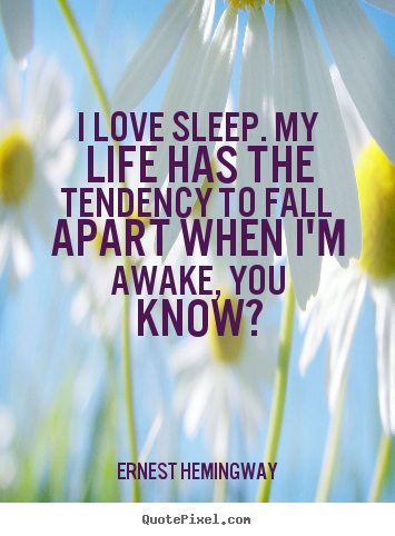 Quote about love - I love sleep. my life has the tendency to fall apart when..