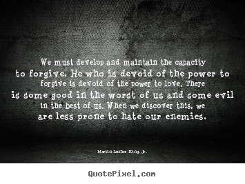 How to make picture quote about love - We must develop and maintain the capacity to forgive. he..