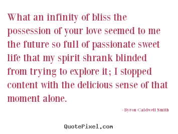 What an infinity of bliss the possession of your love seemed.. Byron Caldwell Smith great love quotes