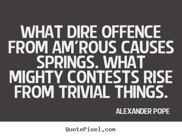 Make picture quotes about love - What dire offence from am'rous causes springs. what mighty contests..