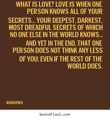 Quotes about love - What is love? love is when one person knows all of your secrets.....