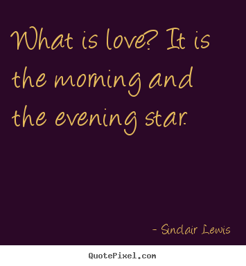 Love quotes - What is love? it is the morning and the evening star.