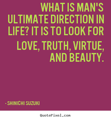 Quote about love - What is man's ultimate direction in life? it is to look for love, truth,..