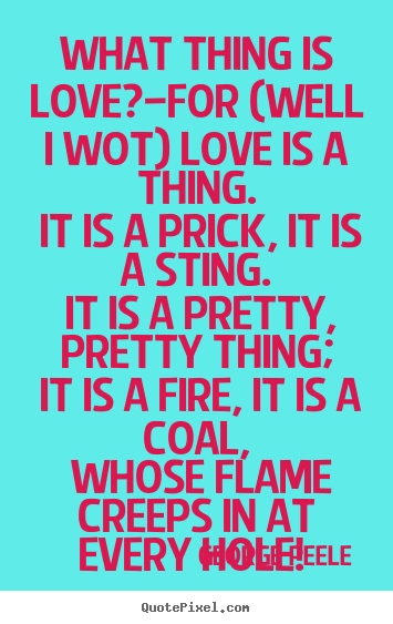 Quote about love - What thing is love?—for (well i wot) love is a..