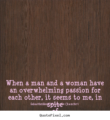 Sebastien-Roch Nicolas De Chamfort photo quote - When a man and a woman have an overwhelming passion for each.. - Love quotes