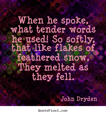 Quotes about love - When he spoke, what tender words he used! so softly, that like flakes..