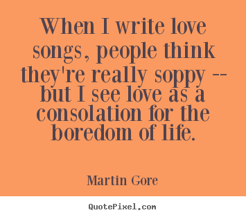 Love quote - When i write love songs, people think they're..