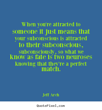 Love sayings - When you're attracted to someone it just means that your subconscious..