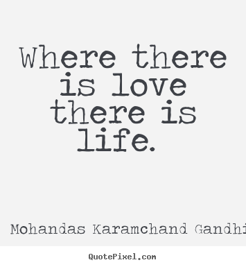 where is love there is life