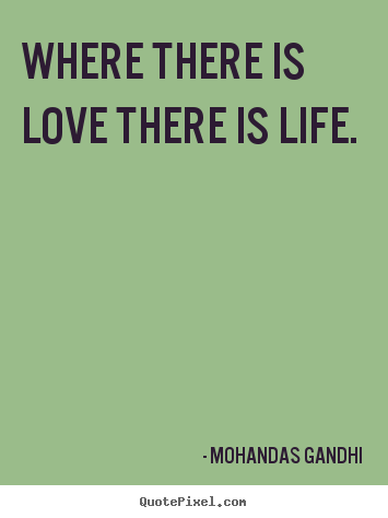 Mohandas Gandhi image quotes - Where there is love there is life. - Love quotes